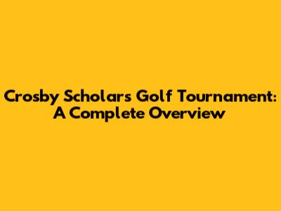 Crosby Scholars Golf Tournament: A Complete Overview