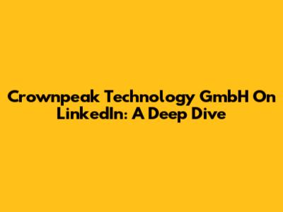 Crownpeak Technology GmbH On LinkedIn: A Deep Dive