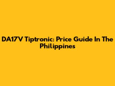 DA17V Tiptronic: Price Guide In The Philippines
