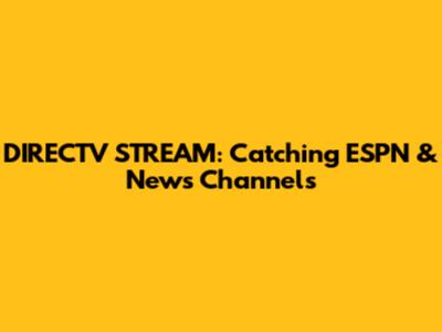 DIRECTV STREAM: Catching ESPN & News Channels