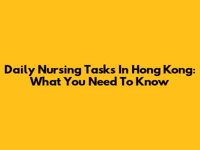 Daily Nursing Tasks In Hong Kong: What You Need To Know