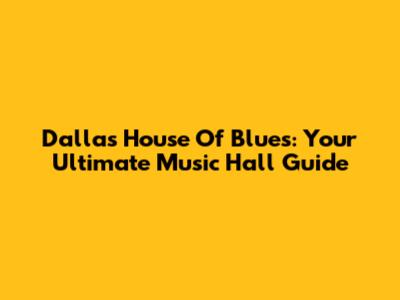 Dallas House Of Blues: Your Ultimate Music Hall Guide