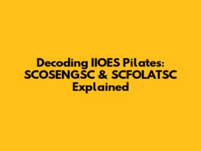 Decoding IIOES Pilates: SCOSENGSC & SCFOLATSC Explained
