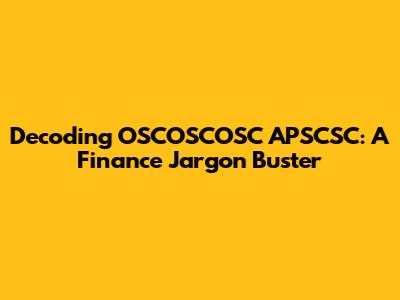 Decoding OSCOSCOSC APSCSC: A Finance Jargon Buster