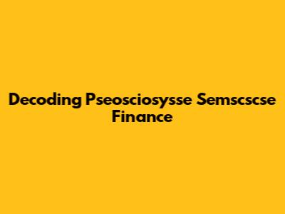 Decoding Pseosciosysse Semscscse Finance