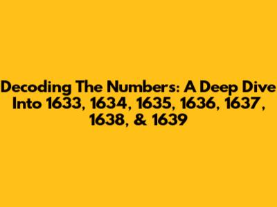 Decoding The Numbers: A Deep Dive Into 1633, 1634, 1635, 1636, 1637, 1638, & 1639
