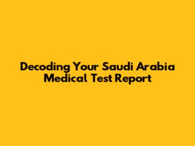 Decoding Your Saudi Arabia Medical Test Report