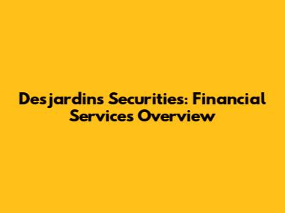 Desjardins Securities: Financial Services Overview