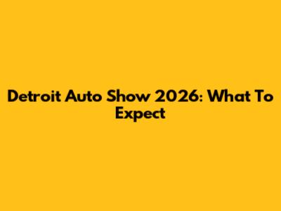 Detroit Auto Show 2026: What To Expect