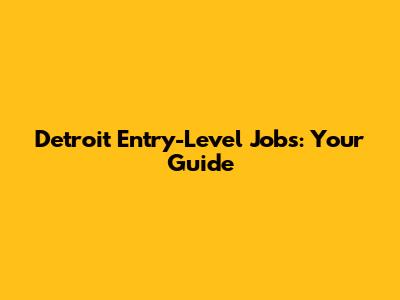 Detroit Entry-Level Jobs: Your Guide