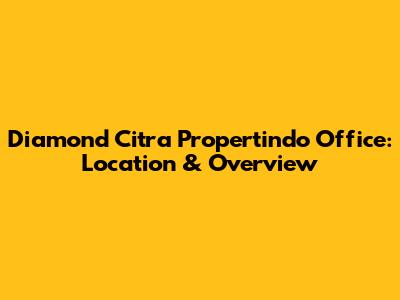 Diamond Citra Propertindo Office: Location & Overview