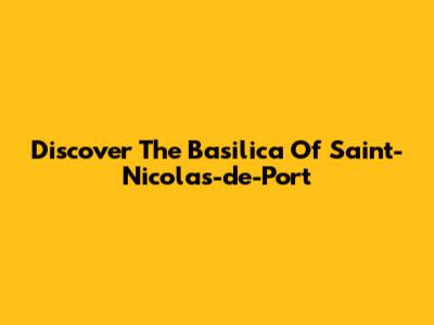 Discover The Basilica Of Saint-Nicolas-de-Port