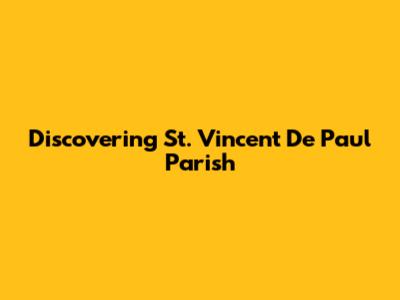 Discovering St. Vincent De Paul Parish