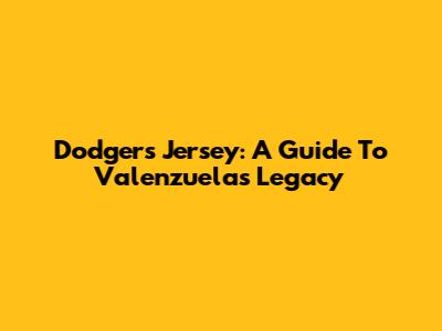 Dodgers Jersey: A Guide To Valenzuela's Legacy