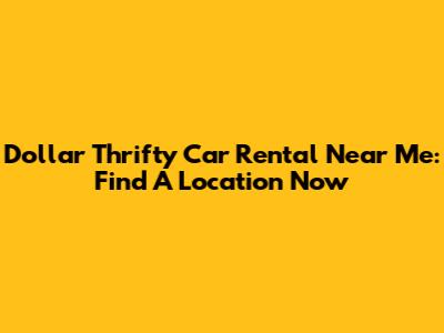 Dollar Thrifty Car Rental Near Me: Find A Location Now