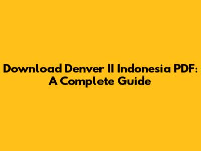 Download Denver II Indonesia PDF: A Complete Guide