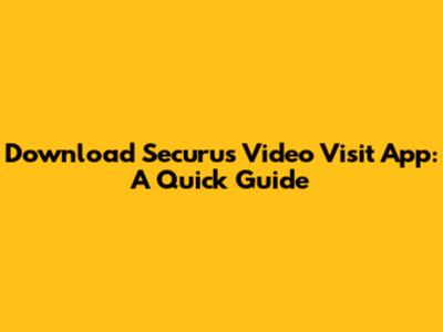 Download Securus Video Visit App: A Quick Guide