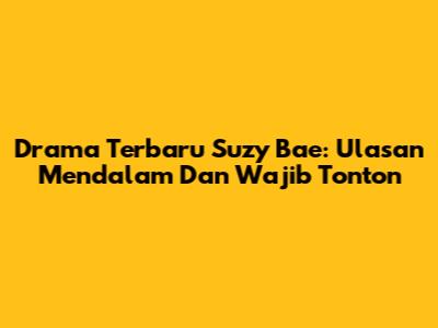 Drama Terbaru Suzy Bae: Ulasan Mendalam Dan Wajib Tonton