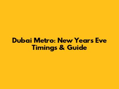 Dubai Metro: New Year's Eve Timings & Guide