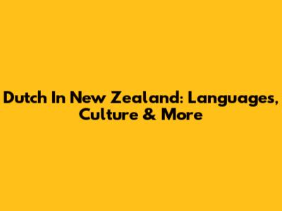 Dutch In New Zealand: Languages, Culture & More