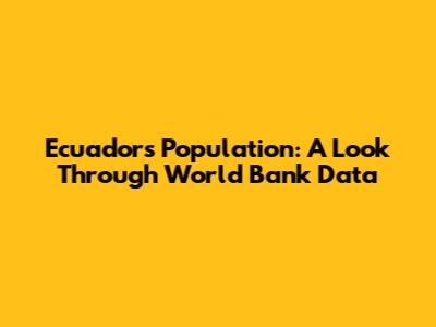 Ecuador's Population: A Look Through World Bank Data