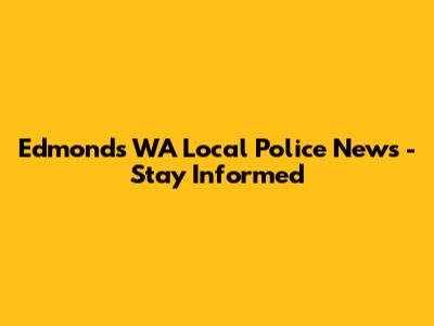 Edmonds WA Local Police News - Stay Informed
