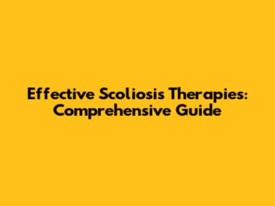 Effective Scoliosis Therapies: Comprehensive Guide