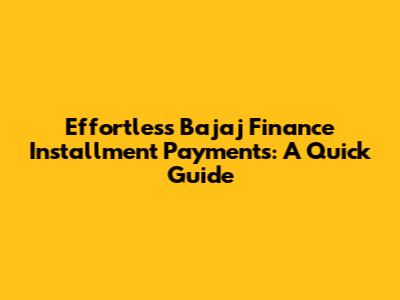 Effortless Bajaj Finance Installment Payments: A Quick Guide
