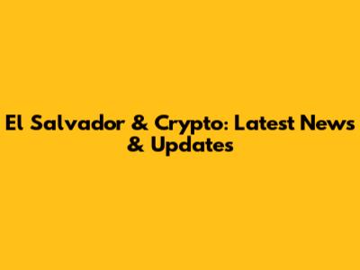 El Salvador & Crypto: Latest News & Updates