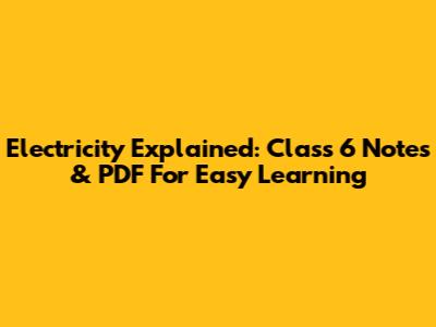 Electricity Explained: Class 6 Notes & PDF For Easy Learning