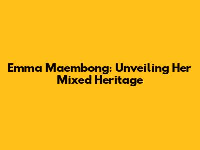 Emma Maembong: Unveiling Her Mixed Heritage
