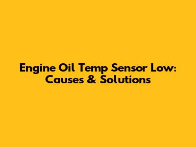 Engine Oil Temp Sensor Low: Causes & Solutions