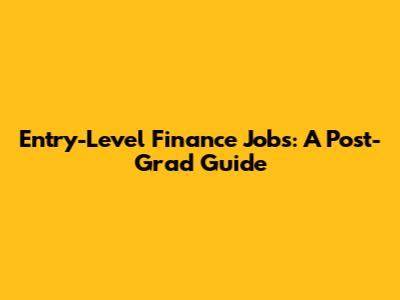 Entry-Level Finance Jobs: A Post-Grad Guide