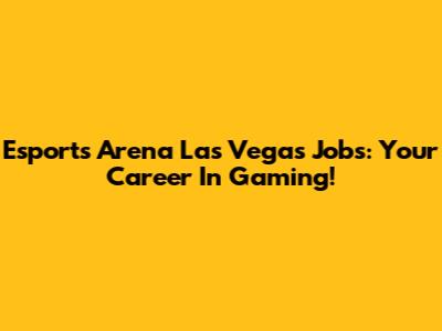 Esports Arena Las Vegas Jobs: Your Career In Gaming!