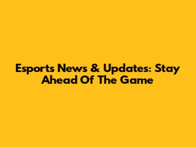 Esports News & Updates: Stay Ahead Of The Game