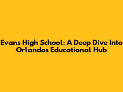 Evans High School: A Deep Dive Into Orlando's Educational Hub
