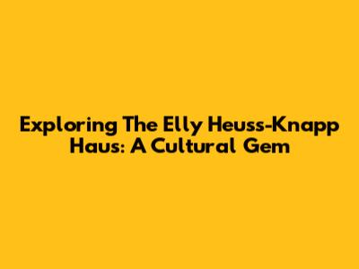 Exploring The Elly Heuss-Knapp Haus: A Cultural Gem