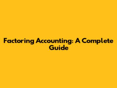 Factoring Accounting: A Complete Guide
