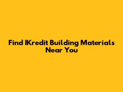 Find IKredit Building Materials Near You