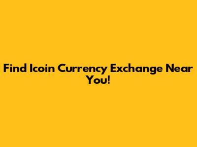 Find Icoin Currency Exchange Near You!