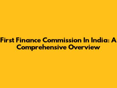 First Finance Commission In India: A Comprehensive Overview