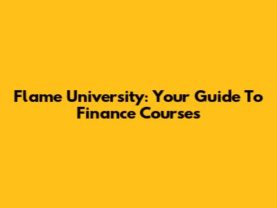 Flame University: Your Guide To Finance Courses