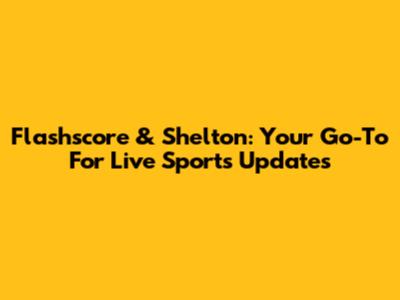 Flashscore & Shelton: Your Go-To For Live Sports Updates