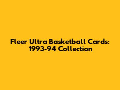 Fleer Ultra Basketball Cards: 1993-94 Collection
