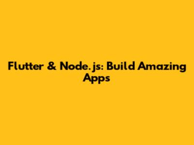 Flutter & Node.js: Build Amazing Apps