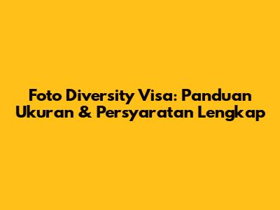 Foto Diversity Visa: Panduan Ukuran & Persyaratan Lengkap