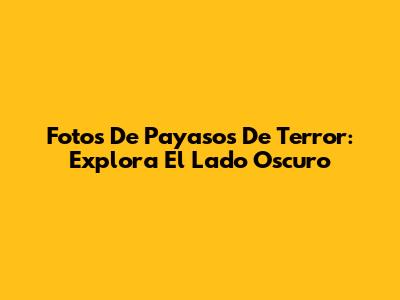 Fotos De Payasos De Terror: Explora El Lado Oscuro
