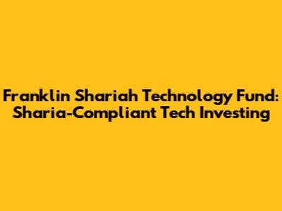 Franklin Shariah Technology Fund: Sharia-Compliant Tech Investing