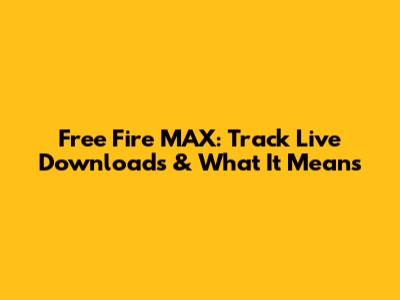 Free Fire MAX: Track Live Downloads & What It Means