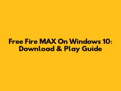 Free Fire MAX On Windows 10: Download & Play Guide